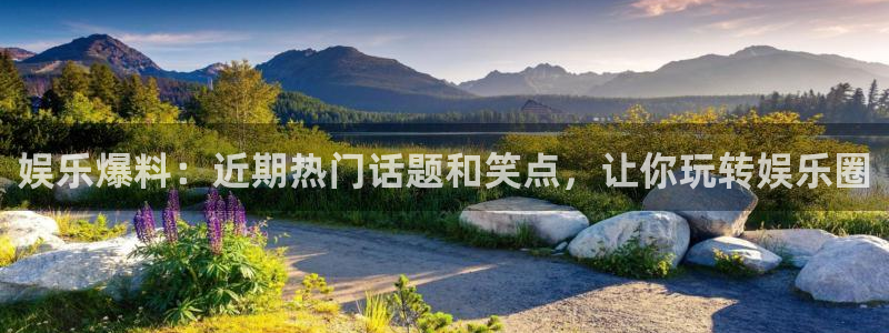 奇亿娱乐注册：娱乐爆料：近期热门话题和笑点，让你玩转娱乐圈